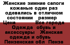 Женские зимние сапоги кожаные один раз одевались в отличном состоянии 37размер › Цена ­ 5 000 - Все города Одежда, обувь и аксессуары » Женская одежда и обувь   . Пензенская обл.,Пенза г.